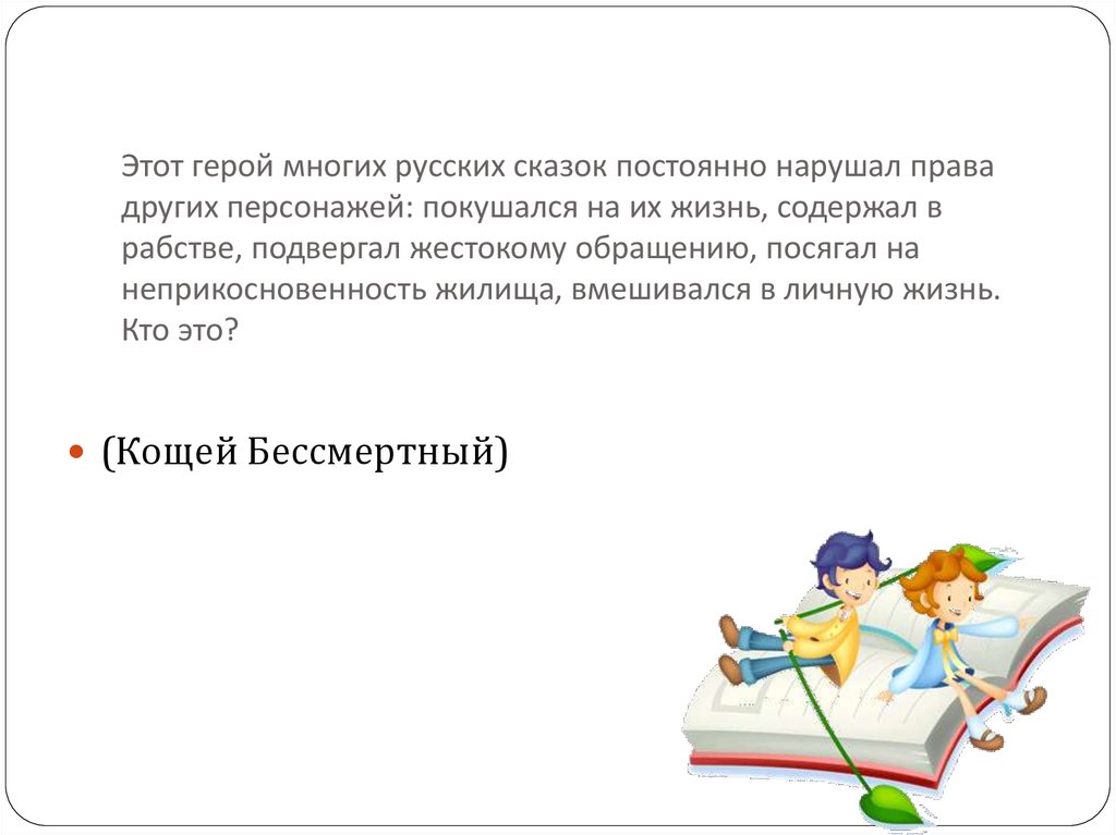 Этот герой многих русских сказок постоянно нарушал права других персонажей: покушался на их жизнь, содержал в рабстве,