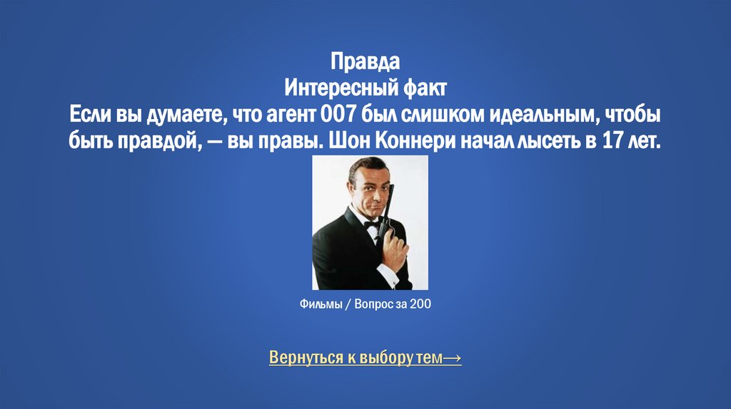 Правда Интересный факт Если вы думаете, что агент 007 был слишком идеальным, чтобы быть правдой, — вы правы. Шон Коннери начал