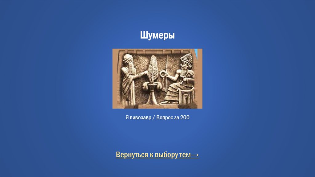 Шумеры Я пивозавр / Вопрос за 200