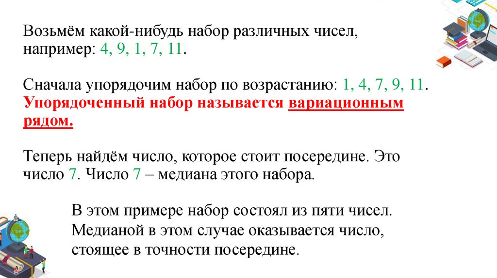 Возьмём какой-нибудь набор различных чисел, например: 4, 9, 1, 7, 11. Сначала упорядочим набор по возрастанию: 1, 4, 7, 9, 11.