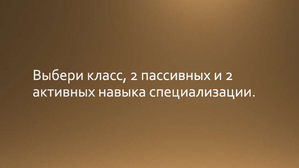 Выбери класс, 2 пассивных и 2 активных навыка специализации.