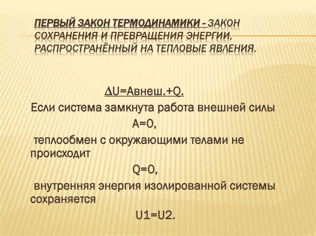 первый закон термодинамики - Закон сохранения и превращения энергии, распространённый на тепловые явления.