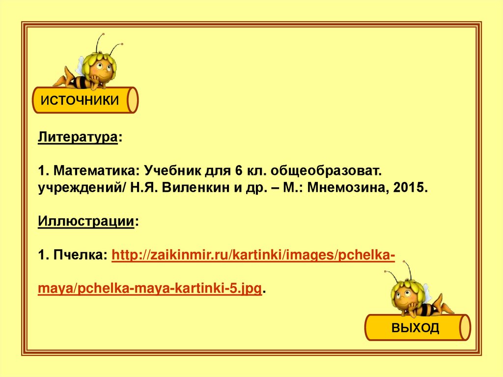 Литература: 1. Математика: Учебник для 6 кл. общеобразоват. учреждений/ Н.Я. Виленкин и др. – М.: Мнемозина, 2015. Иллюстрации: