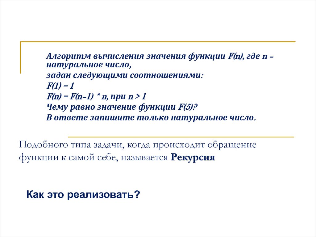 Подобного типа задачи, когда происходит обращение функции к самой себе, называется Рекурсия