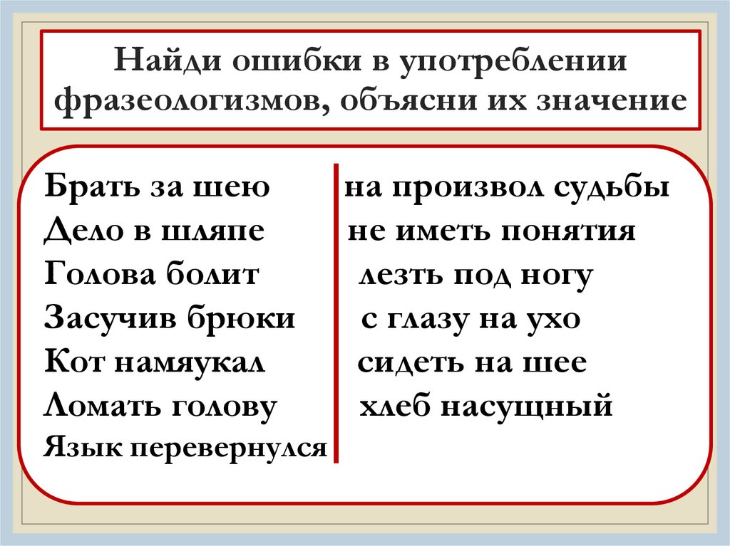 Найди ошибки в употреблении фразеологизмов, объясни их значение