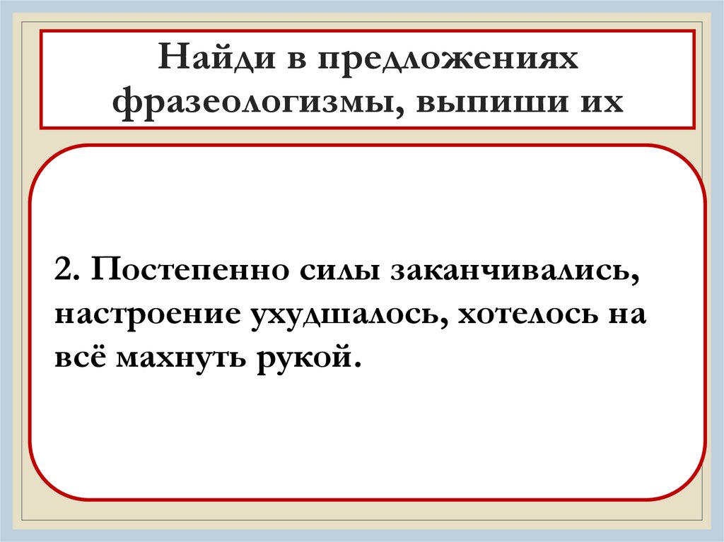 Найди в предложениях фразеологизмы, выпиши их