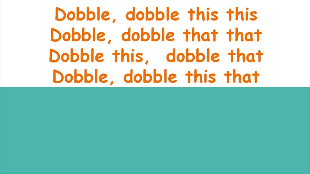Dobble, dobble this this Dobble, dobble that that Dobble this, dobble that Dobble, dobble this that
