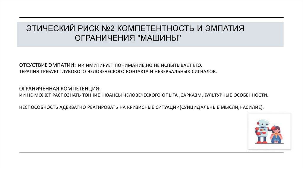 Этический риск №2 Компетентность и эмпатия ограничения "Машины" ОТСУСТВИЕ ЭМПАТИИ: ии ИМИТИРУЕТ ПОНИМАНИЕ,НО НЕ ИСПЫТЫВАЕТ ЕГО.