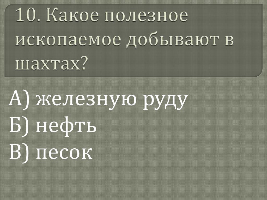 10. Какое полезное ископаемое добывают в шахтах?