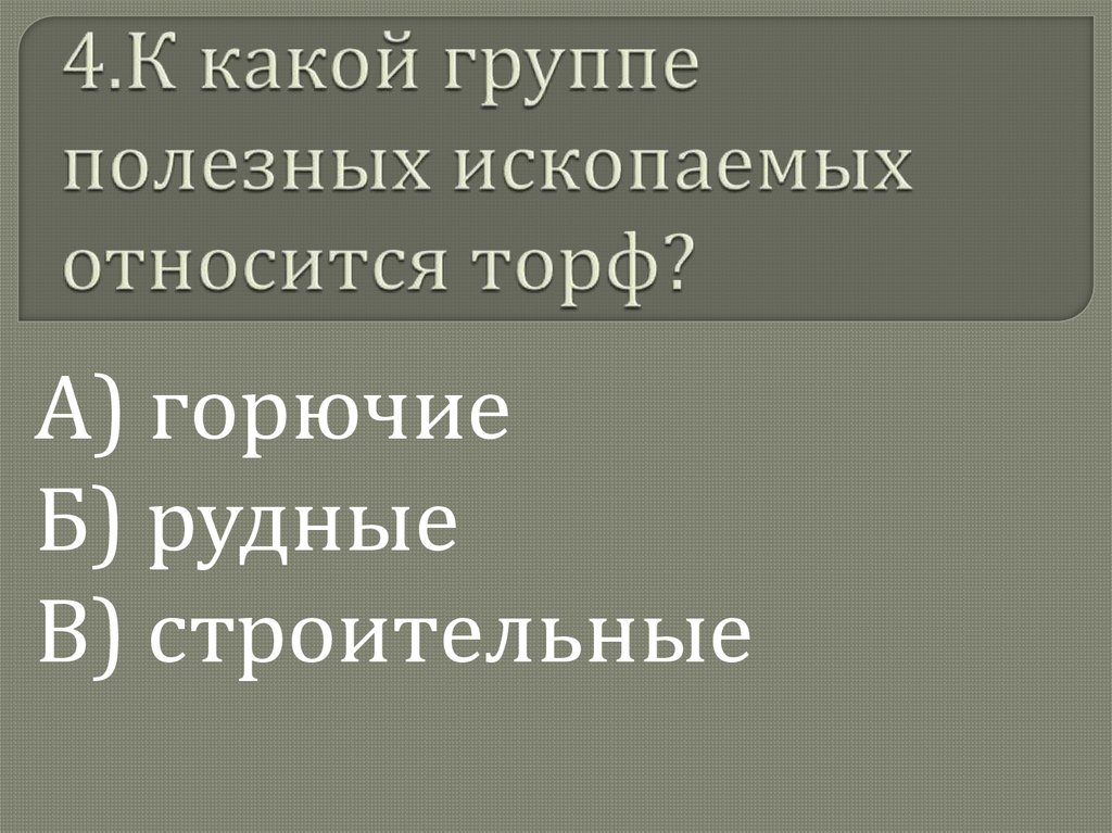 4.К какой группе полезных ископаемых относится торф?