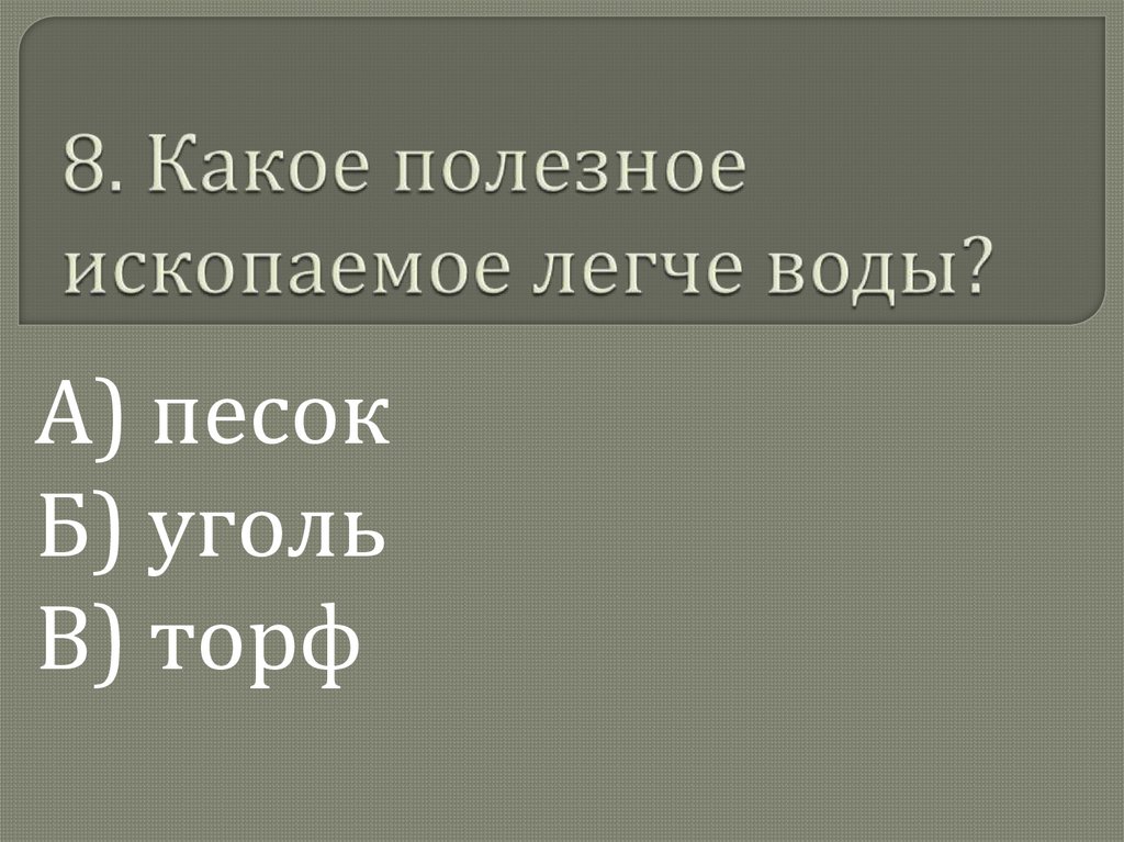 8. Какое полезное ископаемое легче воды?