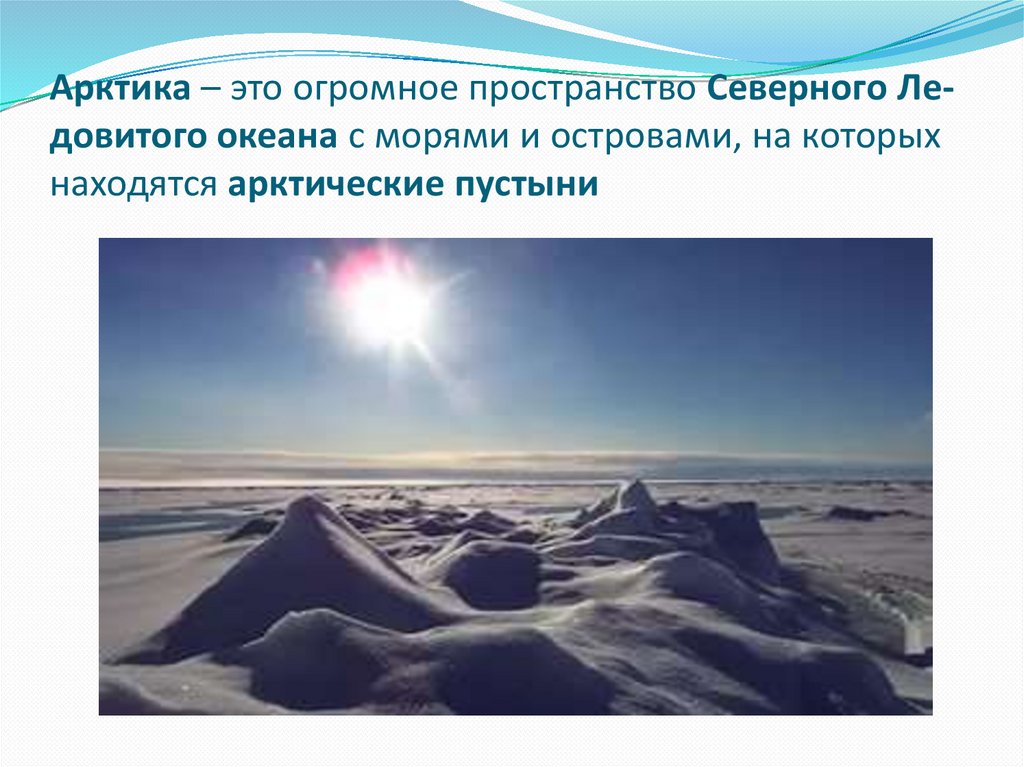 Арк­ти­ка – это огром­ное про­стран­ство Се­вер­но­го Ле­до­ви­то­го оке­а­на с мо­ря­ми и ост­ро­ва­ми, на ко­то­рых