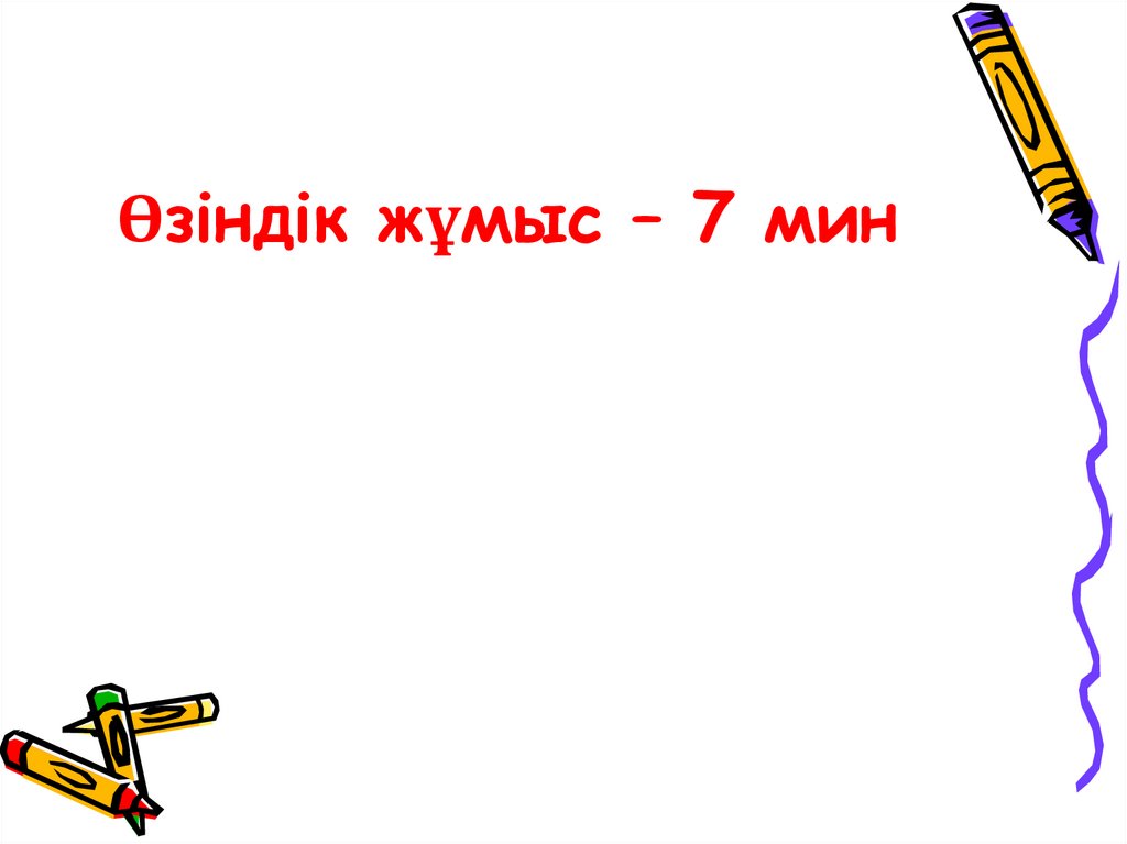Өзіндік жұмыс – 7 мин