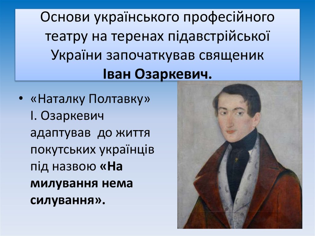 Основи українського професійного театру на теренах підавстрійської України започаткував священик Іван Озаркевич.