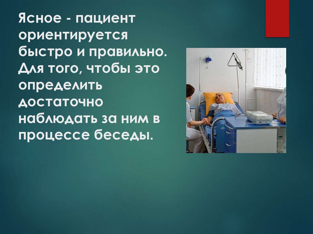 Ясное - пациент ориентируется быстро и правильно. Для того, чтобы это определить достаточно наблюдать за ним в процессе беседы.