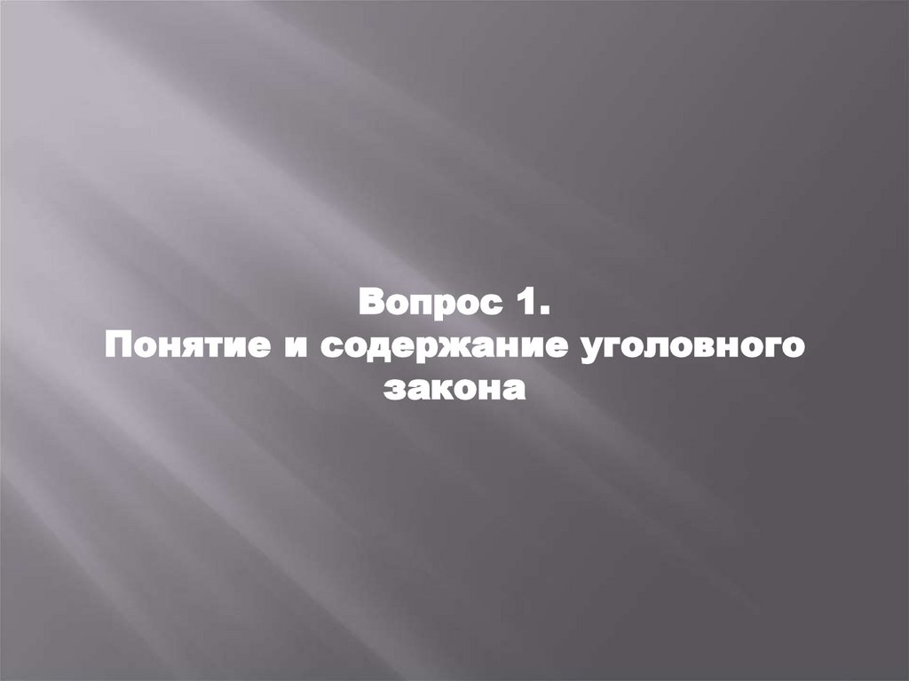 Вопрос 1. Понятие и содержание уголовного закона