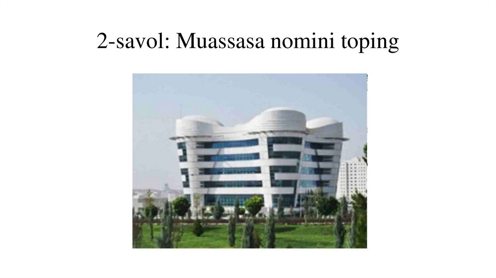 2-savol: Muassasa nomini toping
