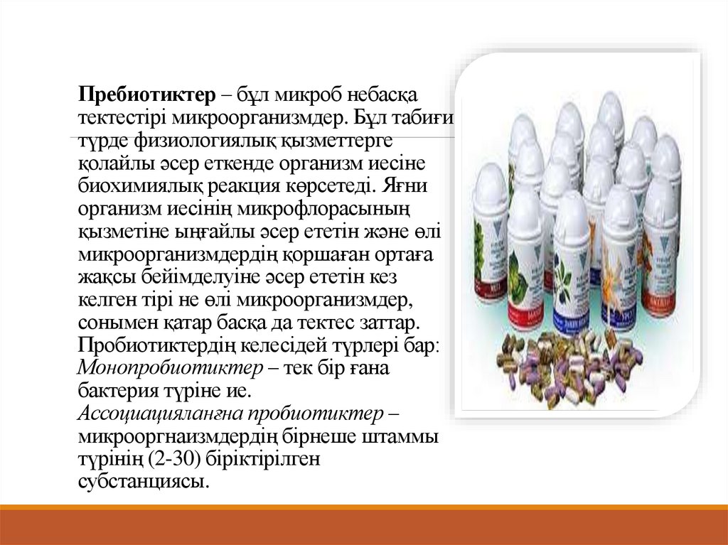 Пребиотиктер – бұл микроб небасқа тектестірі микроорганизмдер. Бұл табиғи түрде физиологиялық қызметтерге қолайлы әсер еткенде