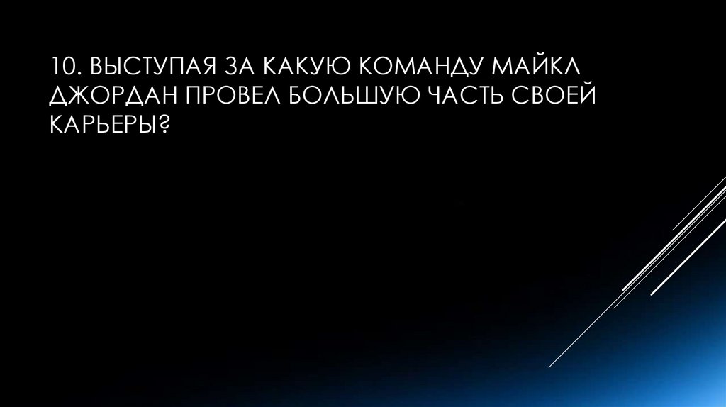 10. ВЫСТУПАЯ За какую команду Майкл Джордан провел большую часть своей карьеры?