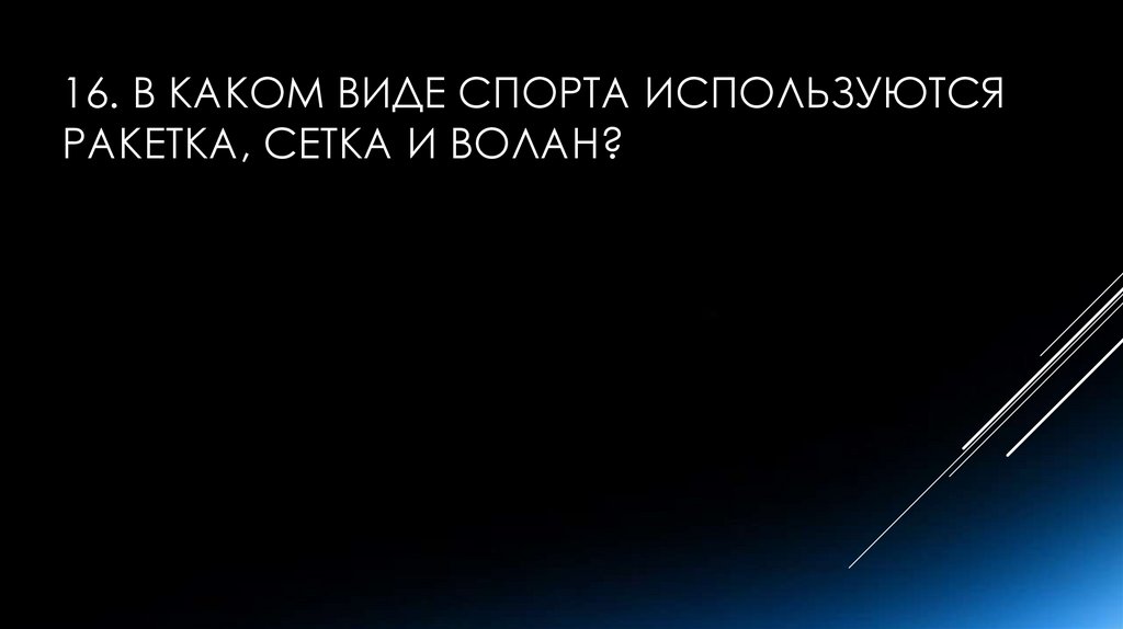 16. В каком виде спорта используются ракетка, сетка и волан?