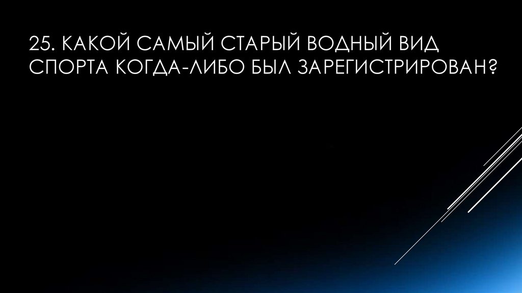 25. Какой самый старый водный вид спорта когда-либо был зарегистрирован?