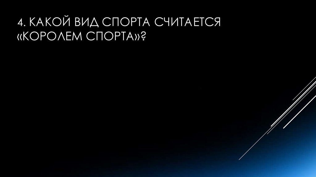 4. Какой вид спорта считается «королем спорта»?