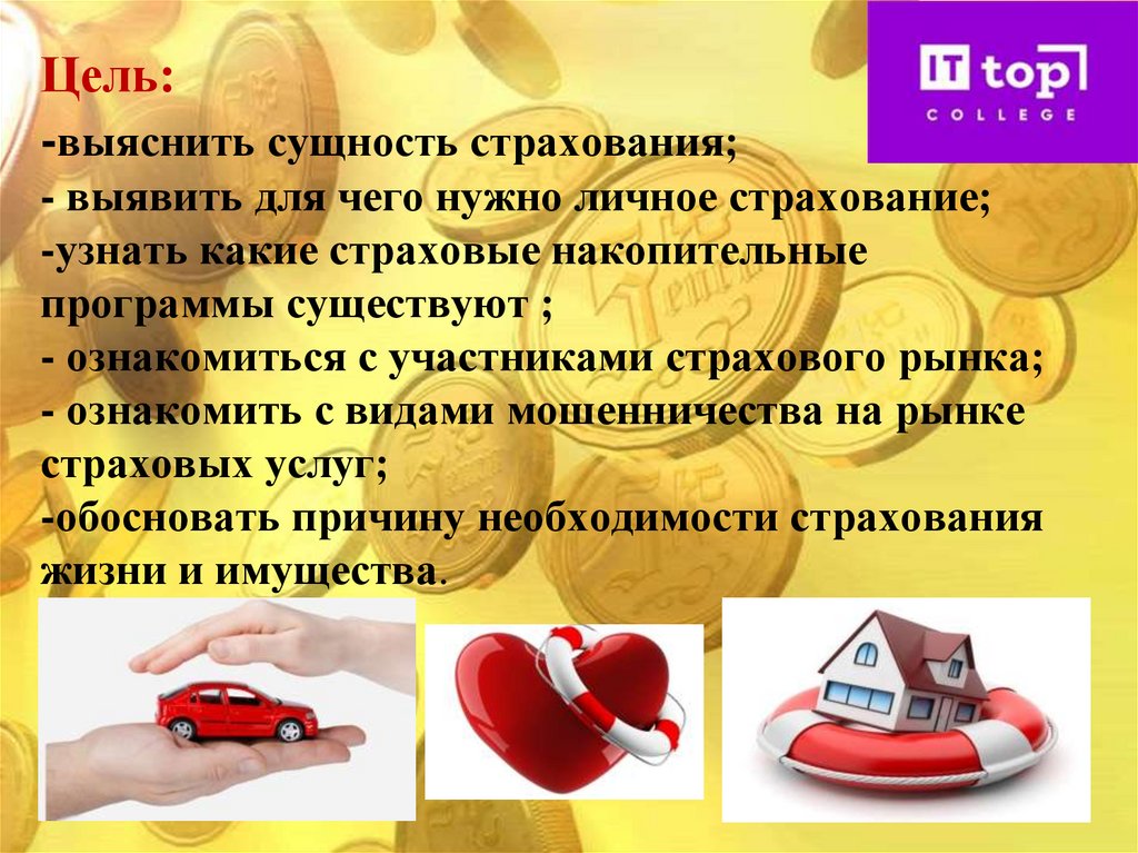 Цель: -выяснить сущность страхования; - выявить для чего нужно личное страхование; -узнать какие страховые накопительные