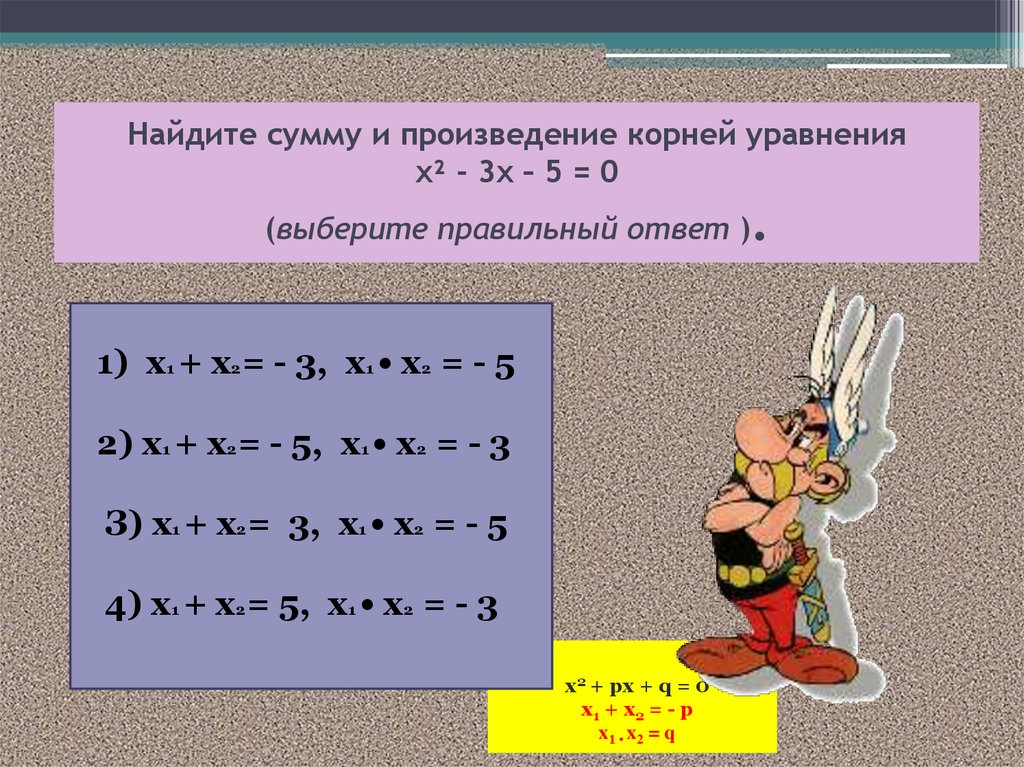 Найдите сумму и произведение корней уравнения х² - 3х – 5 = 0 (выберите правильный ответ ).