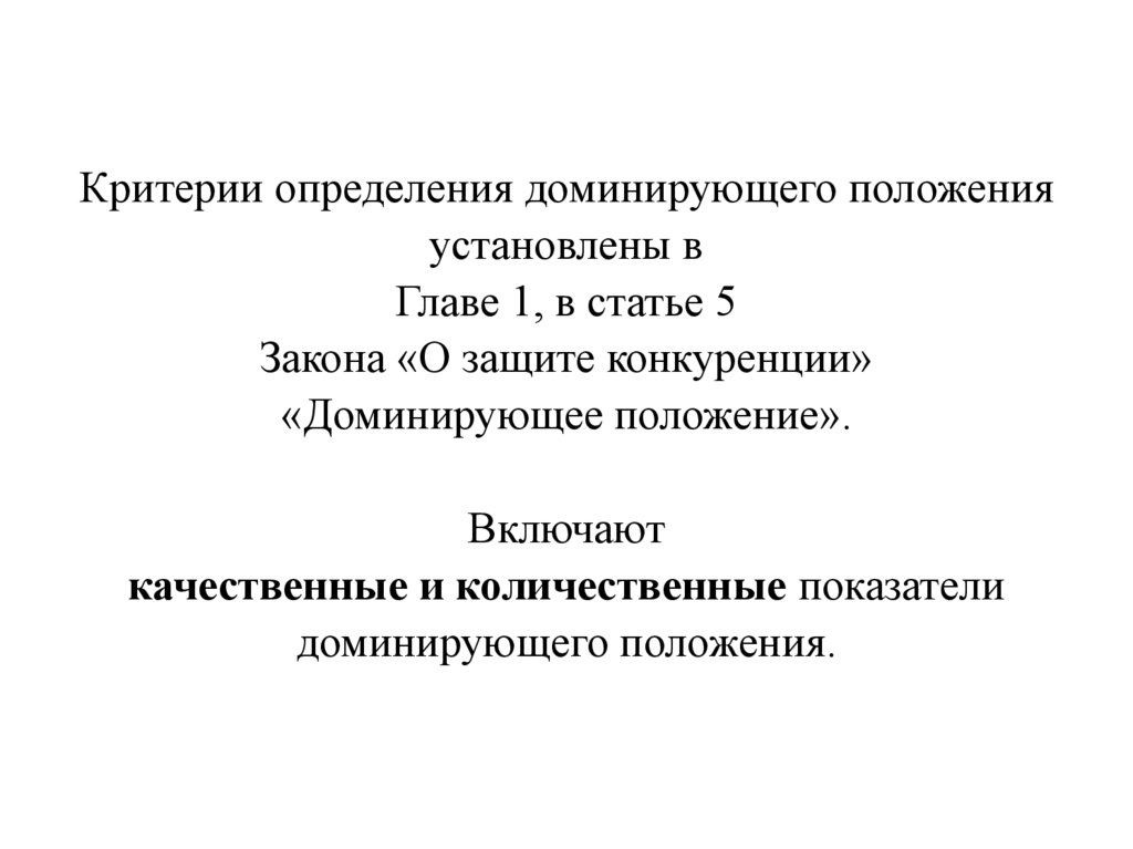 Критерии определения доминирующего положения установлены в Главе 1, в статье 5 Закона «О защите конкуренции» «Доминирующее