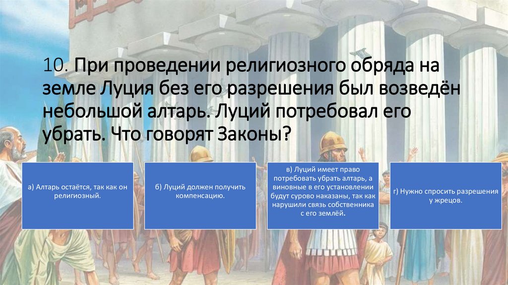 10. При проведении религиозного обряда на земле Луция без его разрешения был возведён небольшой алтарь. Луций потребовал его