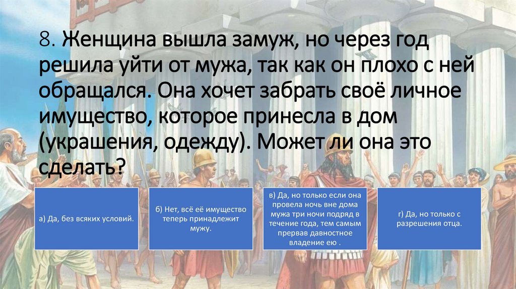 8. Женщина вышла замуж, но через год решила уйти от мужа, так как он плохо с ней обращался. Она хочет забрать своё личное