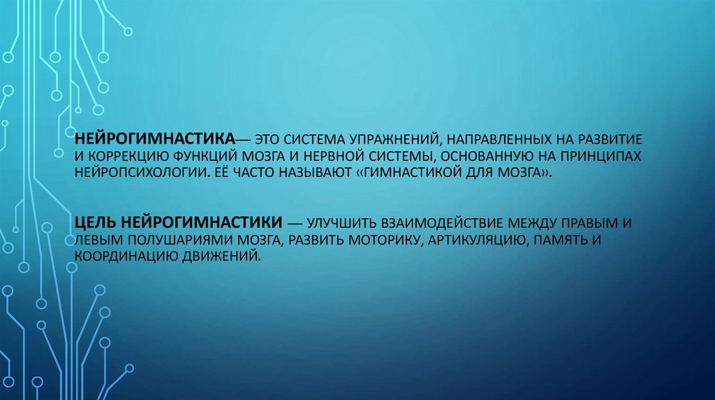 Нейрогимнастика— это система упражнений, направленных на развитие и коррекцию функций мозга и нервной системы, основанную на