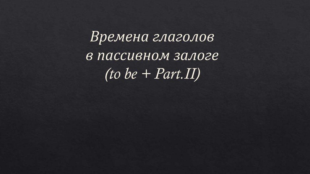 Времена глаголов в пассивном залоге (to be + Part.II)