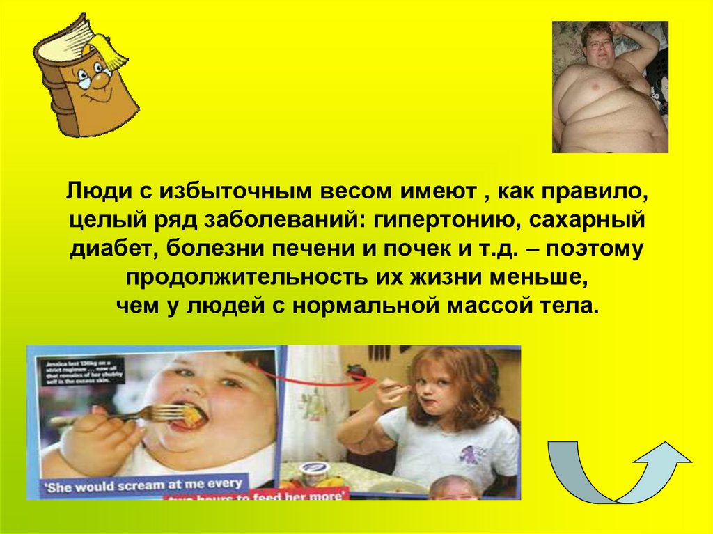 Люди с избыточным весом имеют , как правило, целый ряд заболеваний: гипертонию, сахарный диабет, болезни печени и почек и т.д.