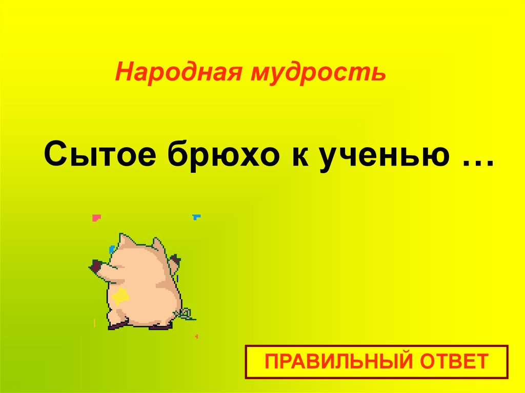 Сытое брюхо к ученью …