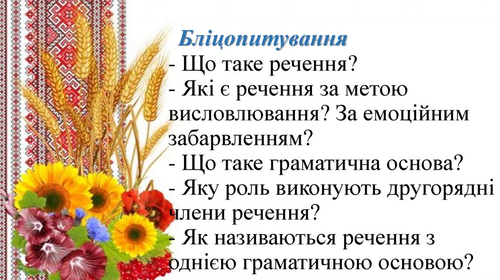   Бліцопитування - Що таке речення? - Які є речення за метою висловлювання? За емоційним забарвленням? - Що таке граматична