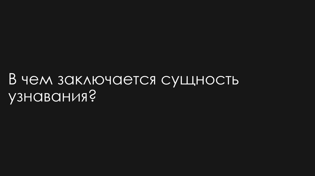 В чем заключается сущность узнавания?