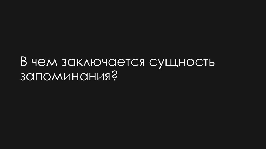 В чем заключается сущность запоминания?
