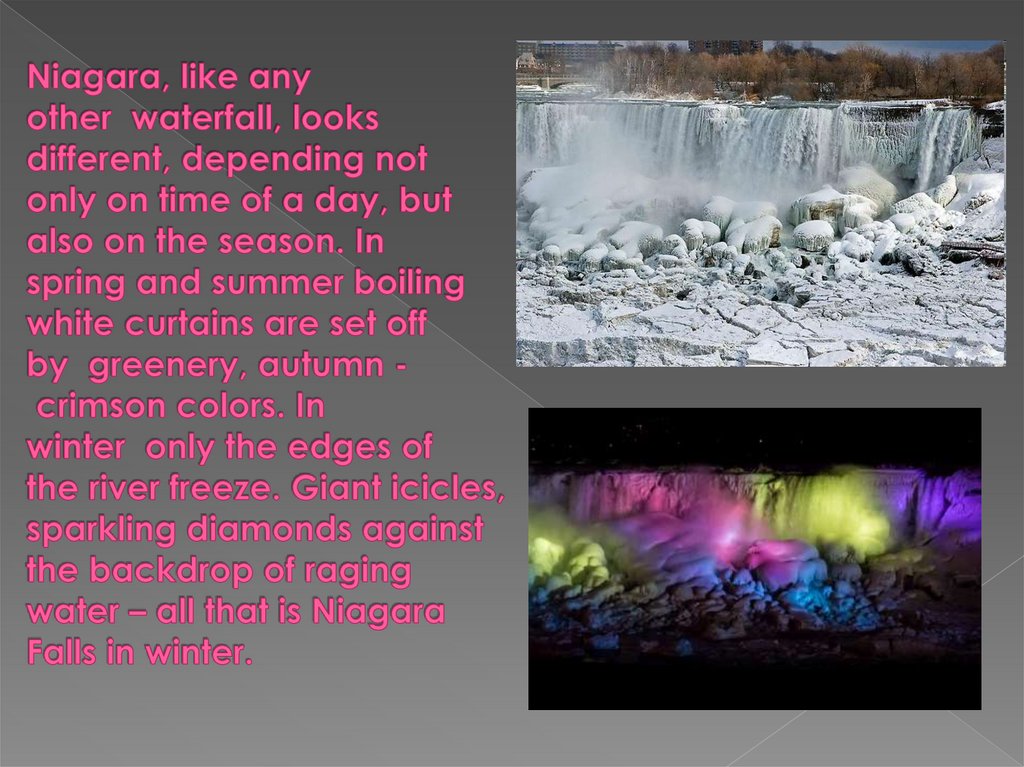 Niagara, like any other  waterfall, looks different, depending not only on time of a day, but also on the season. In spring and