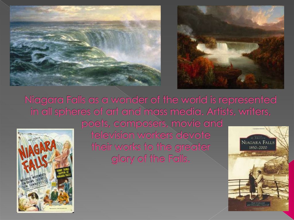 Niagara Falls as a wonder of the world is represented in all spheres of art and mass media. Artists, writers, poets, composers,