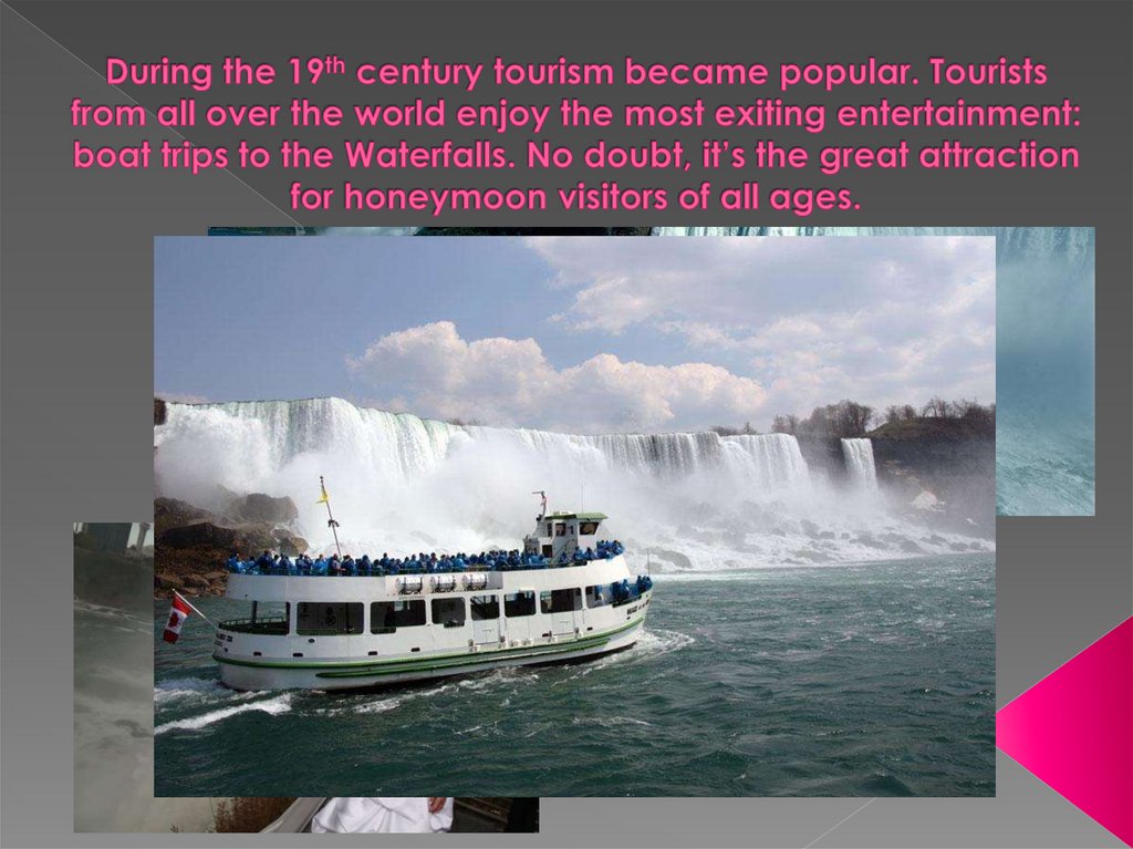 During the 19th century tourism became popular. Tourists from all over the world enjoy the most exiting entertainment: boat