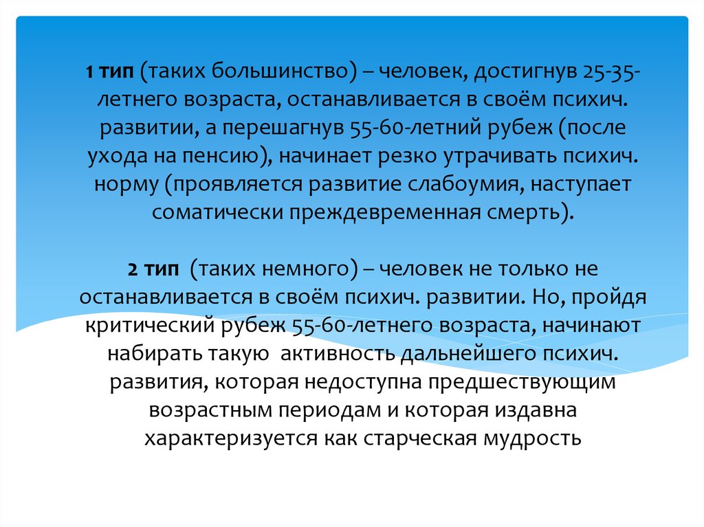 1 тип (таких большинство) – человек, достигнув 25-35-летнего возраста, останавливается в своём психич. развитии, а перешагнув
