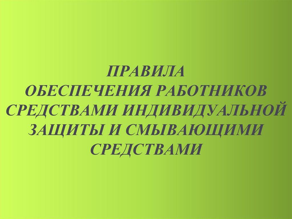 ПРАВИЛА ОБЕСПЕЧЕНИЯ РАБОТНИКОВ СРЕДСТВАМИ ИНДИВИДУАЛЬНОЙ ЗАЩИТЫ И СМЫВАЮЩИМИ СРЕДСТВАМИ