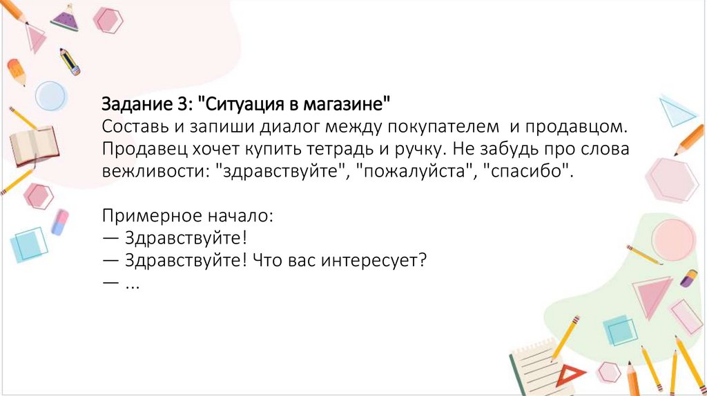 Задание 3: "Ситуация в магазине" Составь и запиши диалог между покупателем и продавцом. Продавец хочет купить тетрадь и ручку.