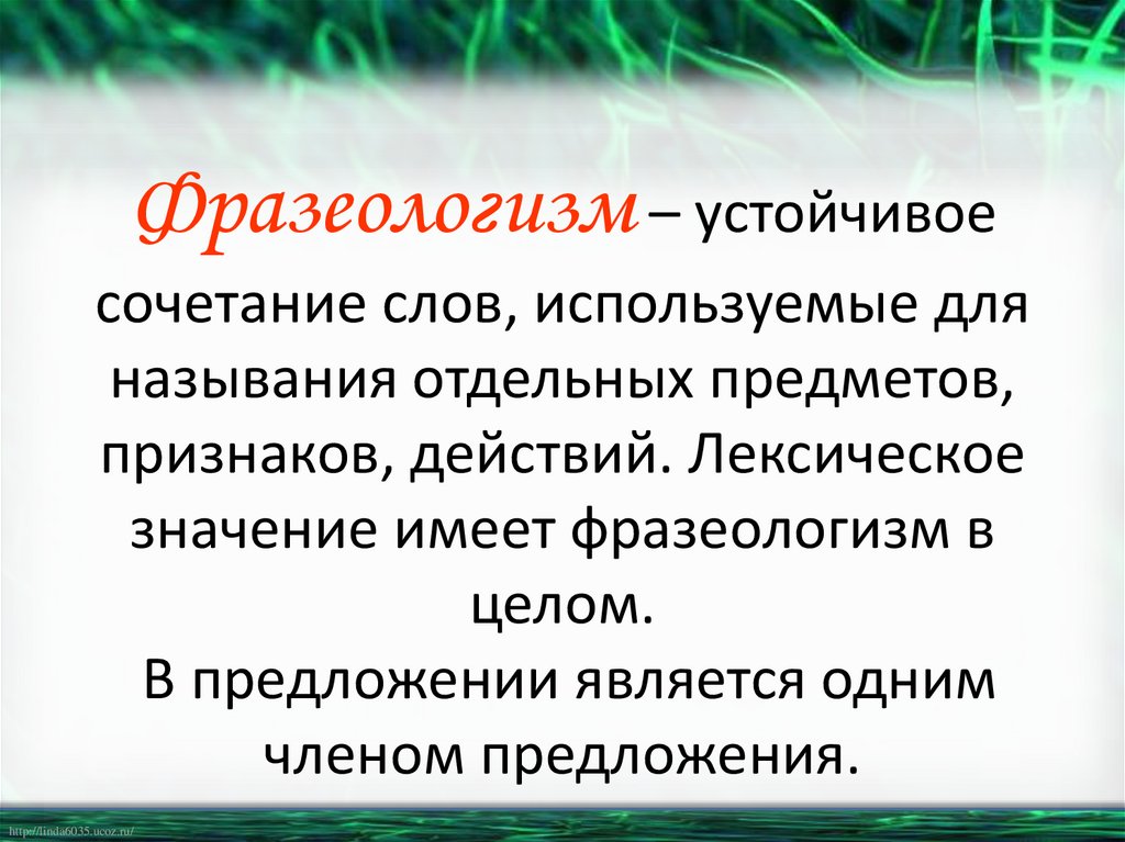 Фразеологизм – устойчивое сочетание слов, используемые для называния отдельных предметов, признаков, действий. Лексическое