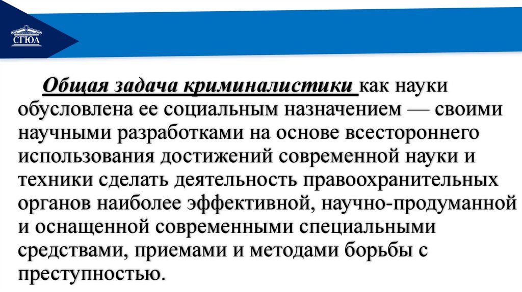 Общая задача криминалистики как науки обусловлена ее социальным назначением — своими научными разработками на основе