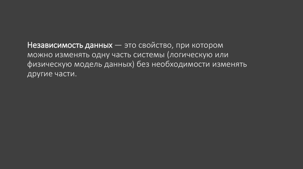 Независимость данных — это свойство, при котором можно изменять одну часть системы (логическую или физическую модель данных)