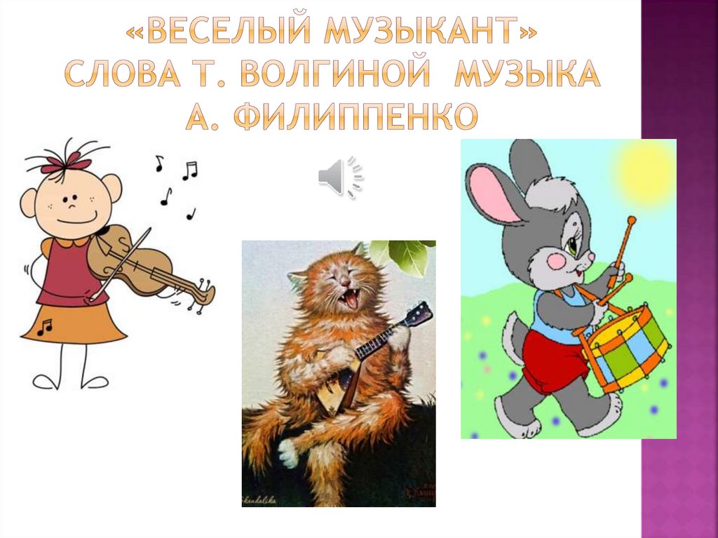 «Веселый музыкант» Слова Т. Волгиной  Музыка А. Филиппенко