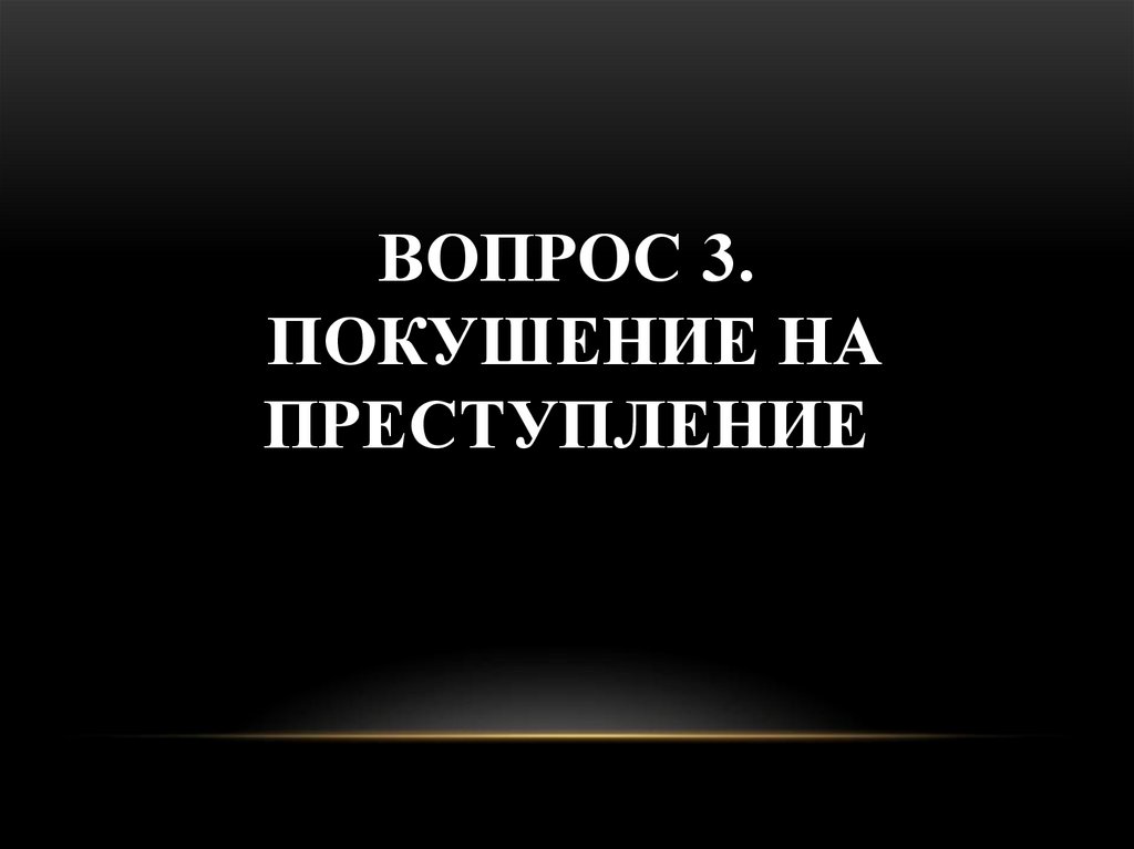 ВОПРОС 3. ПОКУШЕНИЕ НА ПРЕСТУПЛЕНИЕ