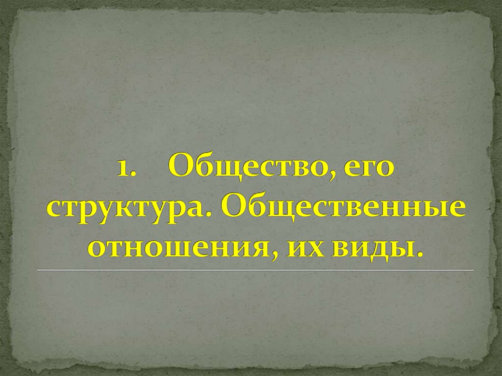 1. Общество, его структура. Общественные отношения, их виды.